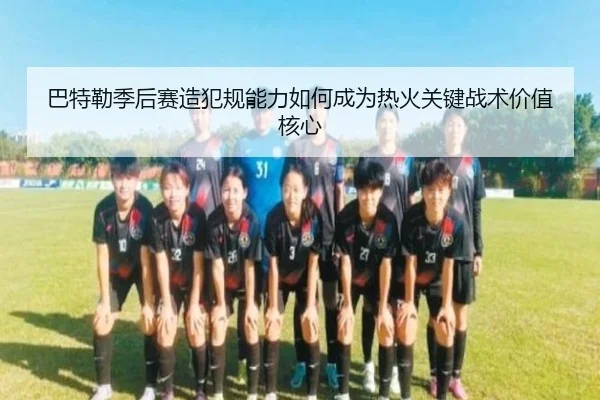 巴特勒季后赛造犯规能力如何成为热火关键战术价值核心