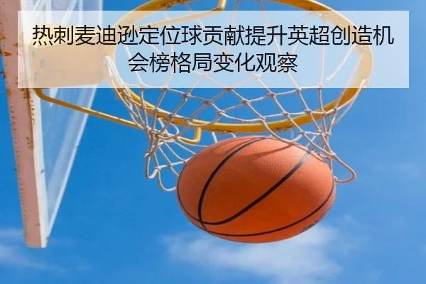 热刺麦迪逊定位球贡献提升英超创造机会榜格局变化观察
