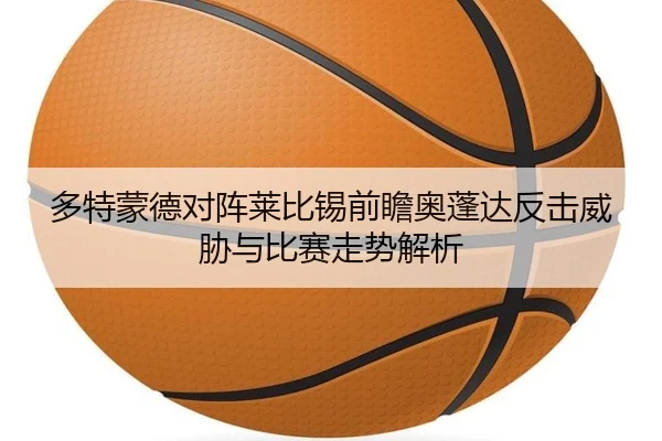 多特蒙德对阵莱比锡前瞻奥蓬达反击威胁与比赛走势解析