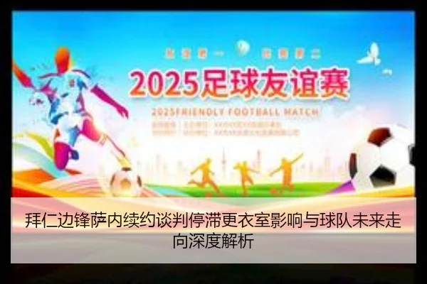 拜仁边锋萨内续约谈判停滞更衣室影响与球队未来走向深度解析